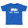 Unicorn Says Not Today Toddler T-shirt