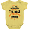 All Men Created Equal But The Best Born In March Baby Onesie