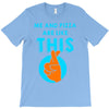 me and pizza are like this T-Shirt