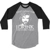i drink and i know things 3/4 Sleeve Shirt