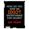 how do you keep an idiot entertained for hours see front iPad 3 and 4 Case