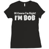 of course i'm right i'm bob Ladies Fitted T-Shirt