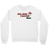 dear santa, i want it all Crewneck Sweatshirt