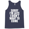 sorry i'm late i didn't want to come Tank Top