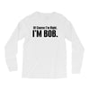 of course i'm right i'm bob Long Sleeve Shirts