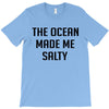 The Ocean Made Me Salty T-Shirt