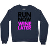 run now wine later Crewneck Sweatshirt