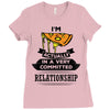 I Am Pizza Actually In A Very Commited Relationship Ladies Fitted T-Shirt