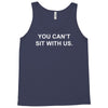 you can't sit with us Tank Top
