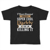 i never dreamed i would be a super cool daddy but here i am killing it Toddler T-shirt