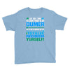 just wen i think you coundn't posible be any dumber you go and do somt Youth Tee