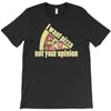 i want pizza not your opinion T-Shirt
