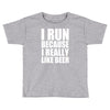 i run because i really like beer Toddler T-shirt
