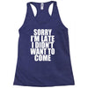 sorry i'm late i didn't want to come Racerback Tank