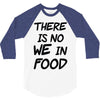 there is no we in food 3/4 Sleeve Shirt