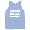 he loves the cock Tank Top