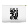 i paused my game to be here Accessory Pouches