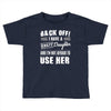 back off i have a crazy daughter and i'm not afraid to user her. Toddler T-shirt