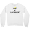 Not My President Crewneck Sweatshirt