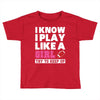 I Know I Play Like A Girl Try To Keep Up Toddler T-shirt