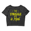 the struggle is real Crop Top
