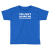 you can't scare me (2) Toddler T-shirt