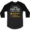 drink beer 3 days a week 3/4 Sleeve Shirt