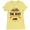 All Men Created Equal But The Best Born In June Ladies Fitted T-Shirt