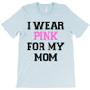 i wear pink for my mom breast cancer T-Shirt