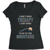 I Don't Need Therapy I Just Need To Go To The Mountains Women's Triblend Scoop T-shirt