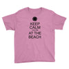 keep calm you're at the beach Youth Tee