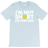 i'm not short, i'm fun size   small tiny little shorty person gift tee T-Shirt