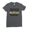 You Guys Want To Get Rufus Back Or What Sametimeless Ladies Fitted T-Shirt