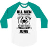 All Men Are Created Equal But Only the Best Are Born In June 3/4 Sleeve Shirt