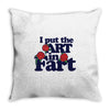 i put the art in fart Throw Pillow