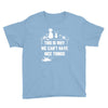 This Is Why We Can't Have Nice Things Youth Tee