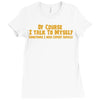 of course i talk to myself, i need expert advice Ladies Fitted T-Shirt