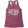 you had me at guns Racerback Tank