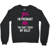 Yes I Am Pregnant No You Can't Touch My Belly Crewneck Sweatshirt