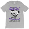 i'm not spoiled my husband just loves me T-Shirt