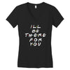 I'll Be There For You Women's V-Neck T-Shirt