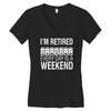 i'm retired every day is a weekend Women's V-Neck T-Shirt