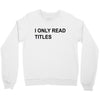 i only read titles Crewneck Sweatshirt