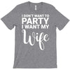 i dont want to party i want my wife T-Shirt