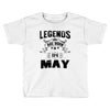 Legends Are Born In May Toddler T-shirt