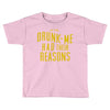 drunk me had their reasons Toddler T-shirt