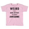 Weird Is A Side Effect Of Being Awesome Toddler T-shirt