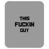 This Fuckin Guy Mousepad
