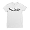 sorry i'm late Ladies Fitted T-Shirt