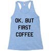 ok, but first coffee Racerback Tank